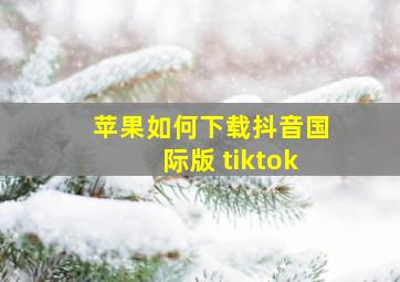 苹果如何下载抖音国际版 tiktok